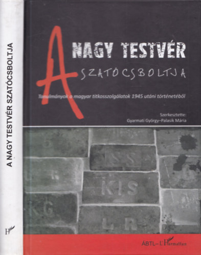 Gyarmati Gyrgy, Palasik Mria - A Nagy Testvr szatcsboltja - Tanulmnyok a magyar titkosszolglatok 1945 utni trtnetbl