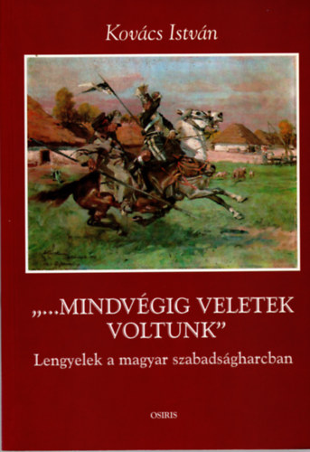 "...Mindvgig veletek voltunk"  (Lengyelek a magyar szabadsgharcban)