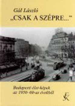 'Csak a sz�pre...' - Budapesti �let-k�pek az 1950-60-as �vekb�l