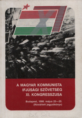 A magyar kommunista ifjsgi szvetsg XI. kongresszusa - Budapest, 1986. mjus 23-25. (Rvidtett jegyzknyv)