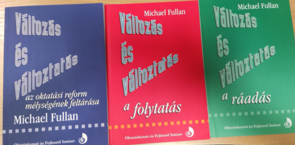 Michael Fullan - Vltozs s vltoztats I-III. (I. Az oktatsi reform mlysgnek feltrsa. II. A folytats. III. A rads)