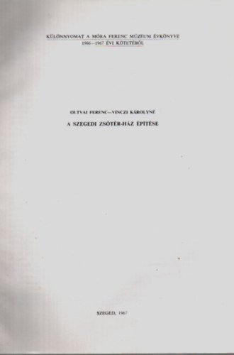 A Szegedi Zs�t�r-H�z �p�t�se. -K�l�nnyomat a M�ra Ferenc M�zeum �vk�nyve 1966-1967 �vi K�tet�b�l.