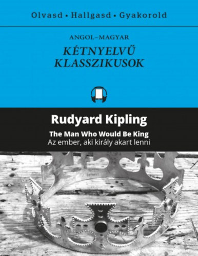 Rudyard Kipling - Az ember, aki kirly akart lenni / The Man Who Would Be King