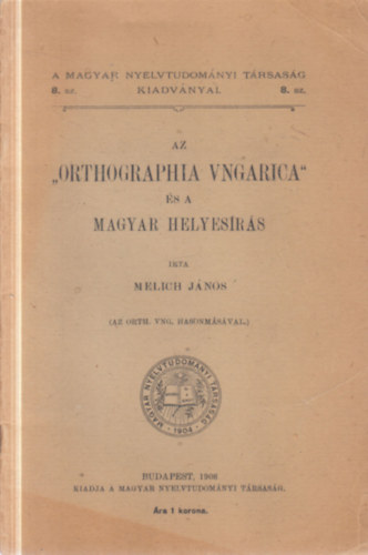 Az "Orthographia Ungarica" �s a magyar helyes�r�s (A Magyar Nyelvtudom�nyi T�rsas�g kiadv�nyai 8.)
