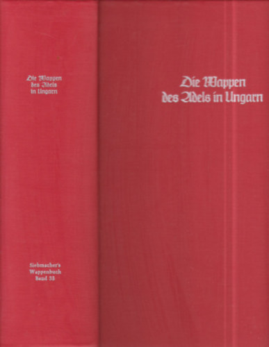Die Wappen des Adels in Ungarn (J. Siebmacher's Grosses Wappenbuch Band 33.)