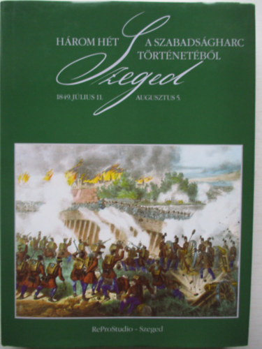 Hrom ht a szabadsgharc trtnetbl - Szeged, 1849. jlius 11.-aug.5.