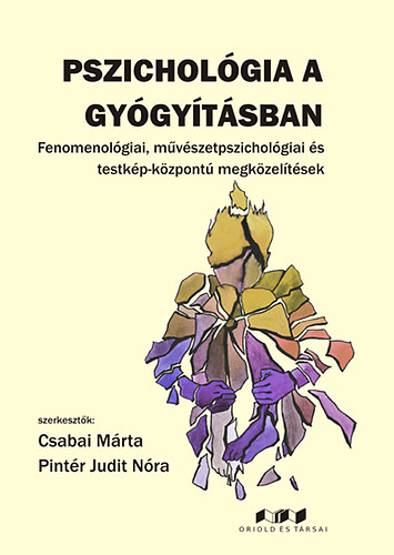 Csabai Mrta; Pintr Judit Nra - Pszicholgia a gygytsban - Fenomenolgiai, mvszetpszicholgiai s testkp-kzpont megkzelts