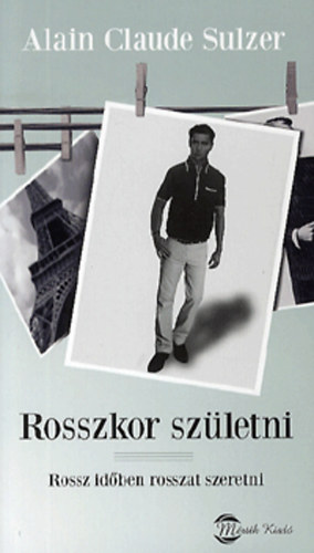 Alain Claude Sulzer - Rosszkor szletni - Rossz idben rosszat szeretni