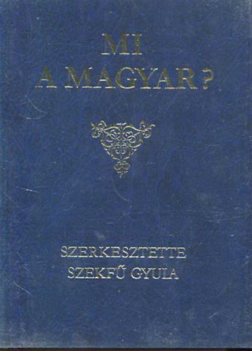 Szekf Gyula - Mi a magyar? (A Magyar Szemle Knyvei XV.)