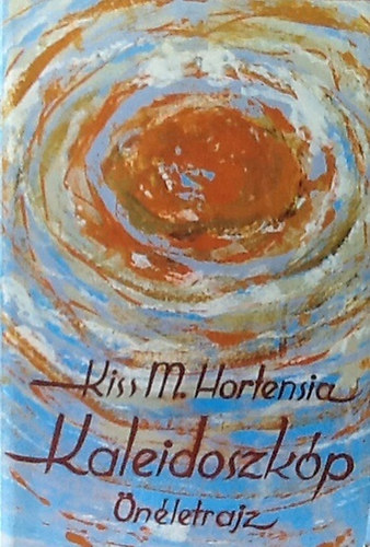 Kiss Mria Hortensia - Kaleidoszkp (nletrajz)