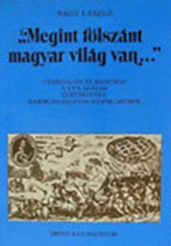 "Megint flsznt magyar vilg van..." - Trsadalom s hadsereg a XVII. szzad els felnek Habsburg-ellenes kzdelmeiben