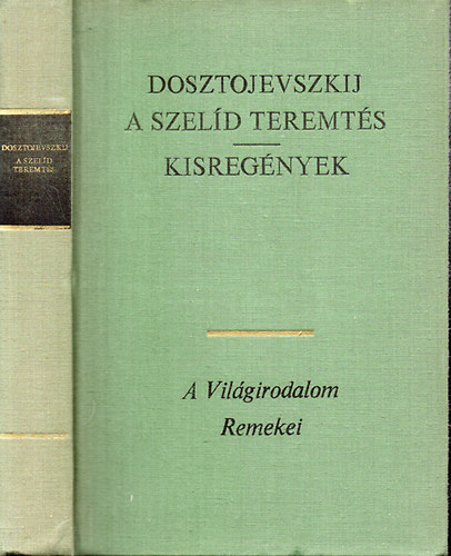 Fjodor Mihajlovics Dosztojevszkij - A szel�d teremt�s - Kisreg�nyek (Feljegyz�sek az eg�rlyukb�l - A j�t�kos - �r�k f�rj) - A vil�girodalom Remekei