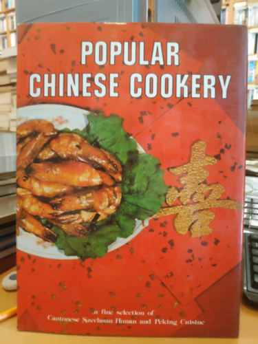 Popular Chinese Cookery - A Fine Selection of Cantonese Szechuan Hunan and Peking Cuisine
