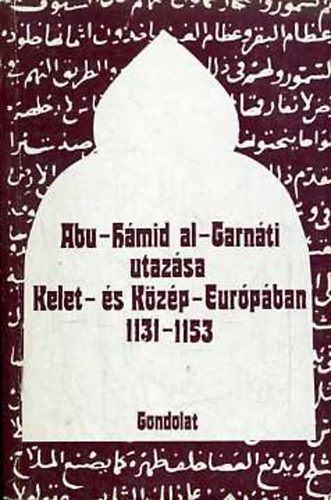 O.G.-Mongajt, A.L. Bolsakov - Abu-Hmid al-Garnti utazsa Kelet-s Kzp-Eurpban 1131-1153