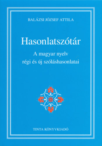 Hasonlatsz�t�r.  A magyar nyelv r�gi �s �j sz�l�shasonlatai.