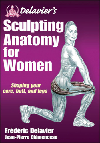 Jean-Pierre Clemenceau Frdric Delavier - Delavier's Sculpting Anatomy for Women: Shaping your core, butt, and legs
