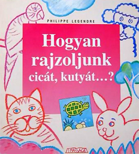 Philippe Legendre - Hogyan rajzoljunk cict, kutyt...?