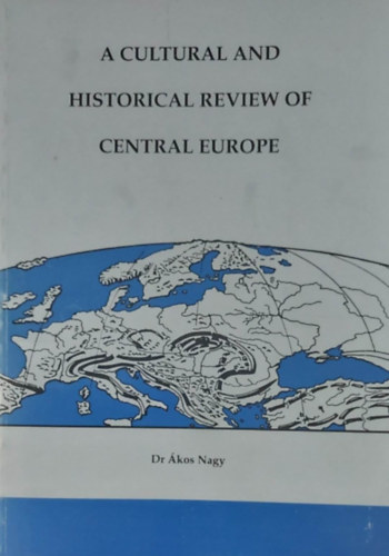 A Cultural and Historical Review of Central Europe (Kzp-Eurpa kulturlis s trtnelmi ttekintse - angol nyelv)
