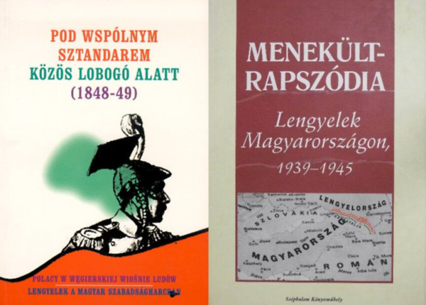 2 ktet a magyar - lengyel kzs trtnelemrl: Meneklt-rapszdia - Lengyelek Magyarorszgon 1939-1945 + Pod wsplnym sztandarem-Kzs lobog alatt (1848-49)