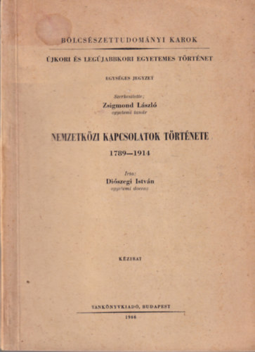 Diszegi Istvn - Nemzetkzi kapcsolatok trtnete 1789-1914 - Blcsszettudomnyi Karok -  jkori s legjabbkori egyetemes trtnet 1966