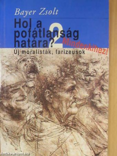 SZERZ� Bayer Zsolt SZERKESZT� Kem�ny Andr�s - Hol a pof�tlans�g hat�ra? 2. �J MORALIST�K, FARIZEUSOK