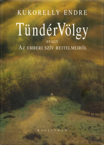 Kukorelly Endre - TündérVölgy avagy Az emberi szív rejtelmeiről