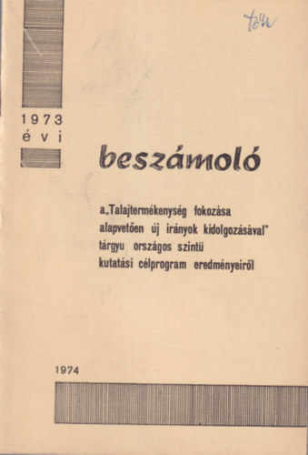 1973. �vi besz�mol� jelent�s a "Talajterm�kenys�g fokoz�sa alapvet�en �j ir�nyok kidolgoz�s�val"c. orsz�gos szint� kutat�si c�lprogram eredm�nyeir�l