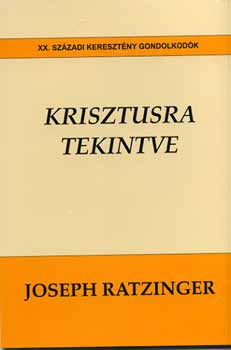 Joseph Ratzinger - Krisztusra tekintve