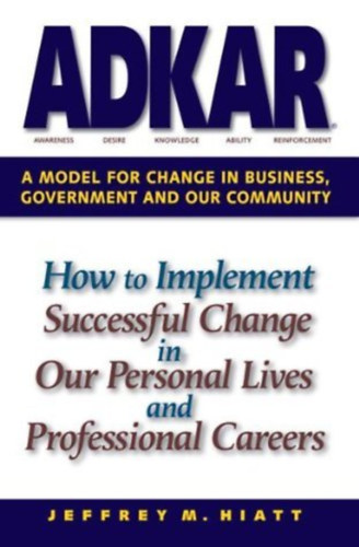 ADKAR - A Model for Change in Business, Government and our Community