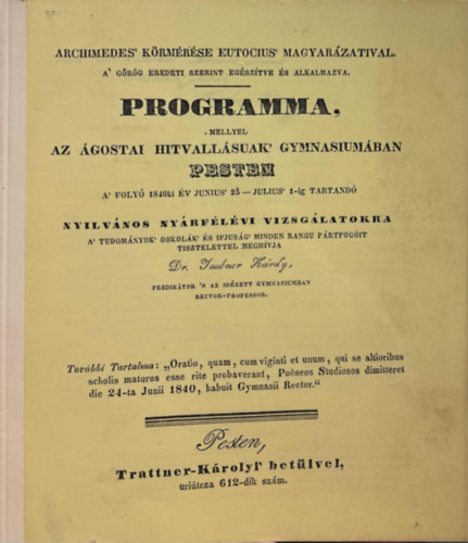 Archimedes' Krmrse Eutocius' Magyarzataival  - A grg eredeti szerint egsztve s alkalmazva - PROGRAMMA , mellyel az gostai hitvallsuak Gymnasiumban  Pesten A' foly 1840ik v JUNIUS 25-Jlius 1-ig tartand nyilvnos felv