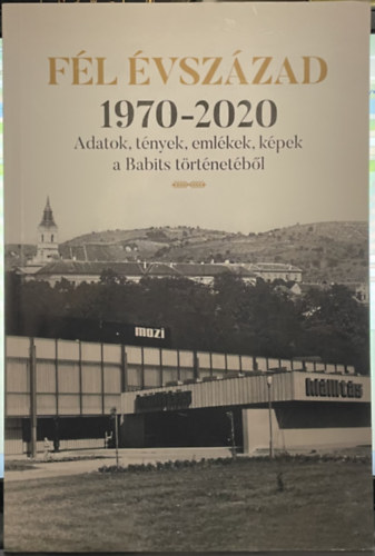 Fl vszzad 1970-2020: Adatok, tnyek, emlkek, kpek a Babits trtnetbl
