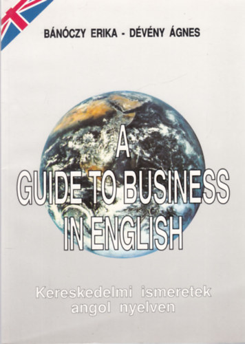 A Guide to Business in English - Kereskedelmi ismeretek angol nyelven