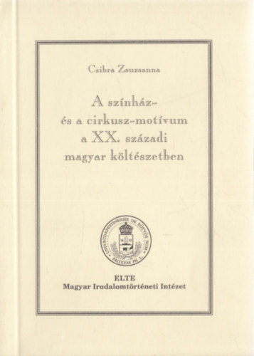 Csibra Zsuzsanna - A sznhz- s a cirkusz-motvum a XX.szzadi magyar kltszetben