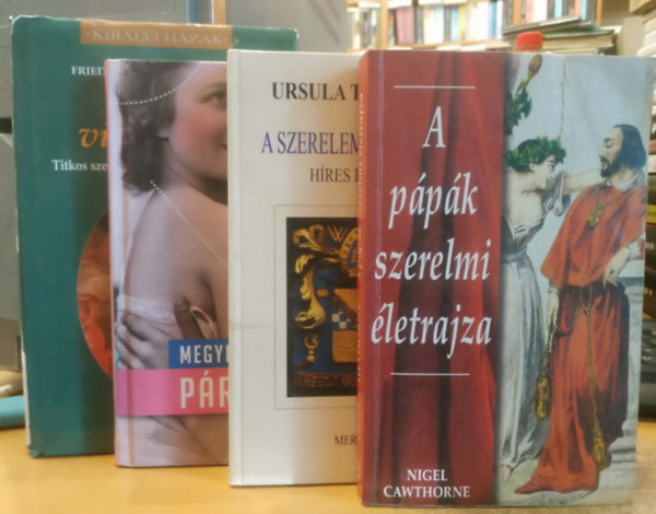 Nigel Cawthorne, Megyeri Zsuzsa D�ra, Friedrich Weissensteiner Ursula Tamussino - 4 db t�rt�nelmi szerelemsorsok: A szerelem gyermekei (H�res fatty�k); A p�p�k szerelmi �letrajza; P�rban sz�p; Intim viszonyok (Titkos szerelmek az uralkod�h�zak)