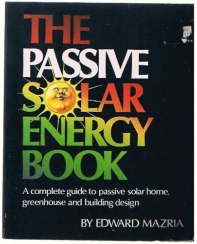 Edward Mazria - The Passive Solar Energy Book: A Complete Guide to Passive Solar Home, Greenhouse and Building Design ("A passzív napenergia könyv: Teljes körű útmutató a passzív napelemes otthonok, üvegházak és épületek tervezéséhez" angol nyelvű)