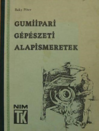 Baky P�ter - Gumiipari g�p�szeti alapismeretek I-II.