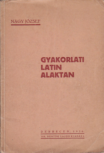 Nagy Jzsef - Gyakorlati latin alaktan