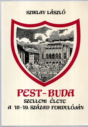 Sziklay Lszl - Pest-Buda szellemi lete a 18-19. szzad forduljn