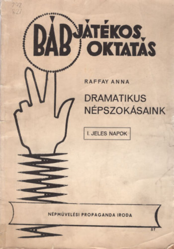 Raffay Anna - Dramatikus npszoksaink - I. Jeles napok (Bbjtkos oktats sorozat)
