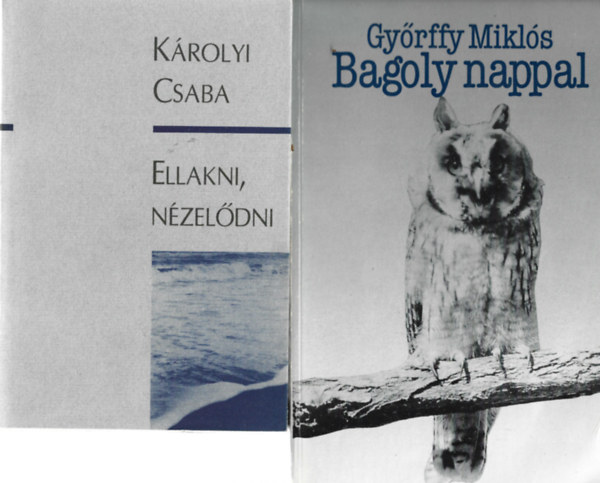2 db k�nyv, K�rolyi Csaba: Ellakni, n�zel�dni, Gy�rffy Mikl�s: Bagoly nappal