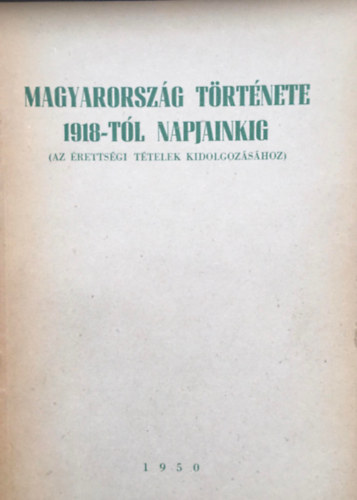 Magyarorszg trtnete 1918-tl napjainkig (Az rettsgi ttelek kidolgozshoz)