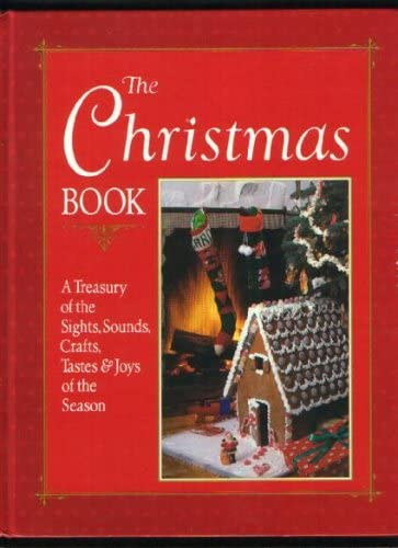 The Christmas Book: A Treasury of the Sights, Sounds, Crafts, Tastes & Joys of the Season