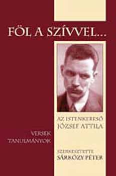 Fl a szvvel... - Az istenkeres Jzsef Attila Versek - Tanulmnyok