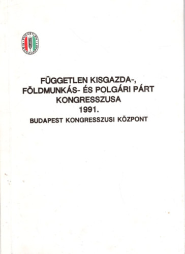 Fggetlen Kisgazda-, Fldmunks- s Polgri Prt kongresszusa 1991. Budapest Kongresszusi Kzpont