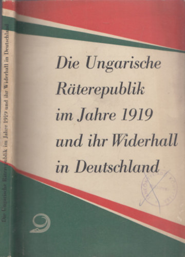 Die ungarische Raterepublik im Jahre 1919 und ihr Widerhall in Deutschland (Eine Sammlung von Aufsatze und Dokumenten)