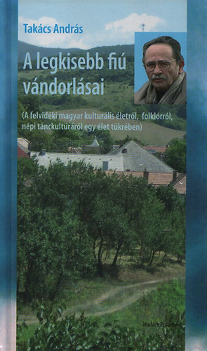 A legkisebb magyar fi� v�ndorl�sai - A felvid�ki magyar kultur�lis �letr�l, folkl�rr�l, n�pi t�nckult�r�r�l egy �let t�kr�ben)