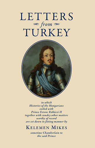 Mikes Kelemen - Letters from Turkey - Trkorszgi levelek