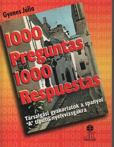 1000 Preguntas 1000 Respuestas - Trsalgsi gyakorlatok a spanyol 'A' tpus nyelvvizsgkra