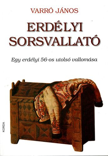 Varr� J�nos - Erd�lyi sorsvallat� - Egy erd�lyi 56-os utols� vallom�sa