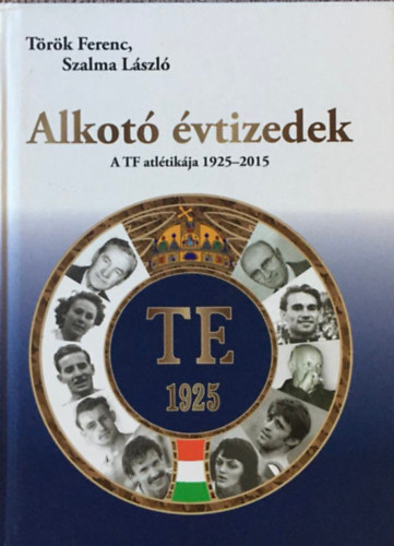 Alkot vtizedek - A TF atltikja 1925 - 2015
